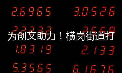 为创文助力!横岗街道打好市容环境整治“组合拳”